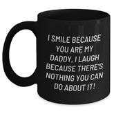 Funny Daddy Black Coffee Mug, Gifts from Men to Daddy, Graduation Unique Gifts I Smile Because You Are My Daddy, I Laugh Because There's Nothing You Can Do About It! - Main